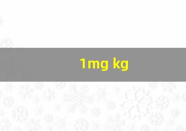 1mg kg